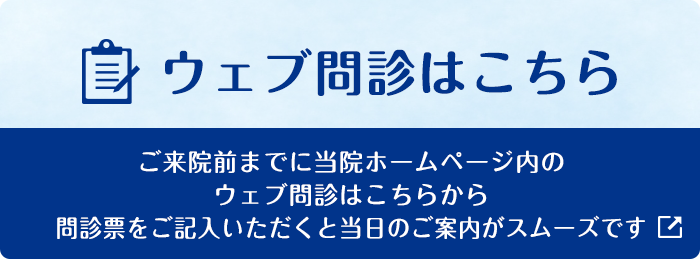 ウェブ問診はこちら ご来院前までに当院ホームページ内のウェブ問診はこちらから 問診票をご記入頂くと当日のご案内がスムーズです