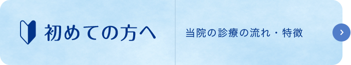 初めての方へ当院の診療の流れ・特徴